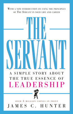 The Servant: A Simple Story about the True Essence of Leadership