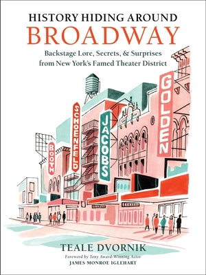 History Hiding Around Broadway: Backstage Lore, Secrets & Surprises from New York's Famed Theater District