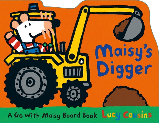 Maisy's Digger: A Go with Maisy Board Book (a Construction Vehicle-Shaped Board Book about Maisy the Mouse's Job Site Adventure for Toddlers)