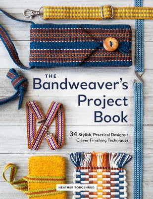 The Bandweaver's Project Book: 34 Stylish, Practical Designs + Clever Finishing Techniques