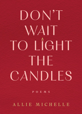 Don't Wait to Light the Candles: Poems