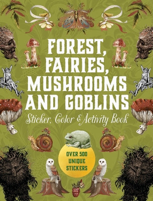 Forest, Fairies, Mushrooms and Goblins Sticker, Color & Activity Book: Over 500 Unique Stickers