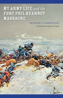 My Army Life and the Fort Phil Kearney Massacre: With an Account of the Celebration of 