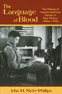 Language of Blood: The Making of Spanish-American Identity in New Mexico, 1880s-1930s