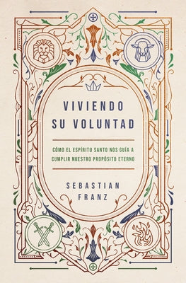Viviendo Su Voluntad: Cómo El Espíritu Santo Nos Guía a Cumplir Nuestro Propósito Eterno