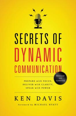 The Secrets of Dynamic Communications: Prepare with Focus, Deliver with Clarity, Speak with Power