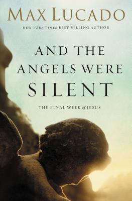 The And the Angels Were Silent: The Final Week of Jesus