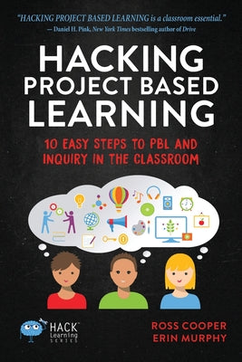 Hacking Project Based Learning: 10 Easy Steps to PBL and Inquiry in the Classroom
