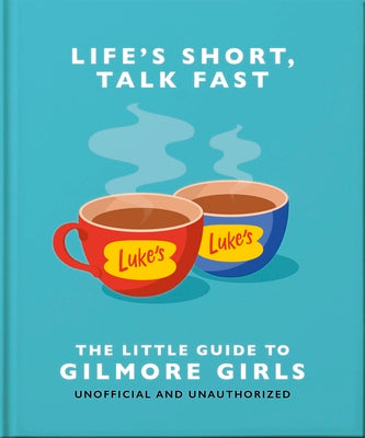 Life's Short, Talk Fast: The Little Guide to Gilmore Girls