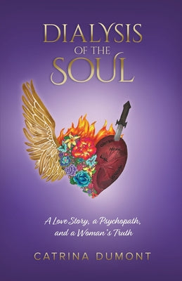 Dialysis of the Soul: A Love Story, a Psychopath, and a Woman's Truth