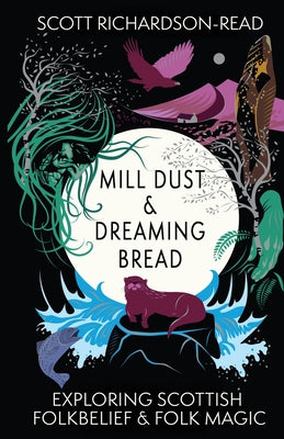 Mill Dust and Dreaming Bread: Exploring Scottish Folk Belief and Folk Magic