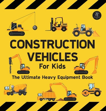 Construction Vehicles For Kids The Ultimate Heavy Equipment Book: 50 Building Site Diggers, Trucks, Tractors, Dump Trucks, Cranes, Excavators, Bulldoz