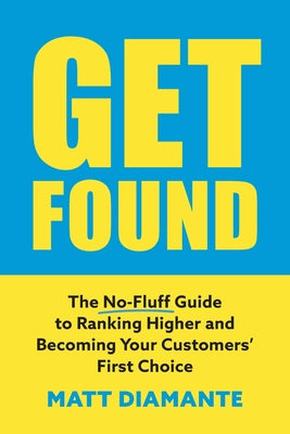 Get Found: The No-Fluff Guide to Ranking Higher and Becoming Your Customers' First Choice