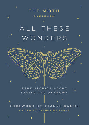 The Moth Presents: All These Wonders: True Stories about Facing the Unknown