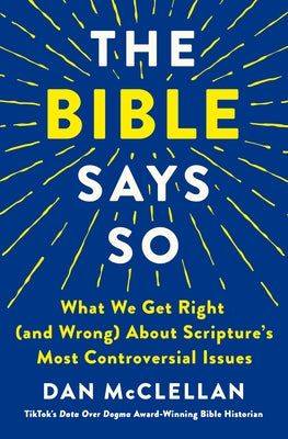 The Bible Says So: What We Get Right (and Wrong) about Scripture's Most Controversial Issues