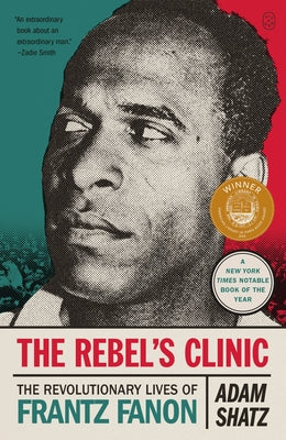 The Rebel's Clinic: The Revolutionary Lives of Frantz Fanon