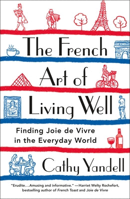 The French Art of Living Well: Finding Joie de Vivre in the Everyday World