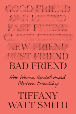 Bad Friend: How Women Revolutionized Modern Friendship