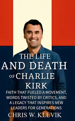 The Life and Death of Charlie Kirk: Faith That Fueled a Movement, Words Twisted by Critics, and a Legacy That Inspires New Leaders for Generations
