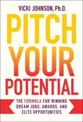 Pitch Your Potential: The Formula for Winning Dream Jobs, Awards, and Elite Opportunities