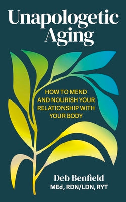 Unapologetic Aging: How to Mend and Nourish Your Relationship with Your Body