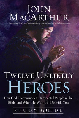 Twelve Unlikely Heroes Study Guide: How God Commissioned Unexpected People in the Bible and What He Wants to Do with You