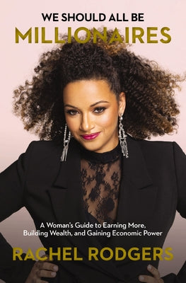 We Should All Be Millionaires: A Woman's Guide to Earning More, Building Wealth, and Gaining Economic Power /]Crachel Rodgers