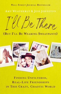 I'll Be There (But I'll Be Wearing Sweatpants): Finding Unfiltered, Real-Life Friendships in This Crazy, Chaotic World - The Perfect Christian Galenti