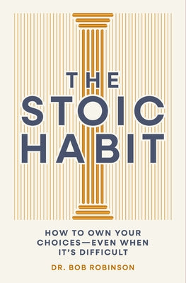 The Stoic Habit: How to Own Your Choices---Even When It's Difficult