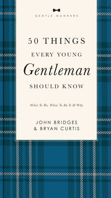 50 Things Every Young Gentleman Should Know Revised and Expanded: What to Do, When to Do It, and Why (a Guide to Etiquette, Manners, and Skills for a
