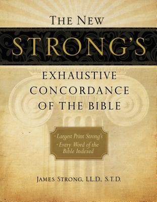 The New Strong's Exhaustive Concordance of the Bible: Every Word of the Bible Indexed, Large Print Edition