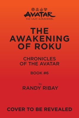 Avatar: The Last Airbender: The Awakening of Roku (Chronicles of the Avatar Book 6): Volume 6