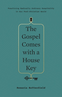The Gospel Comes with a House Key: Practicing Radically Ordinary Hospitality in Our Post-Christian World