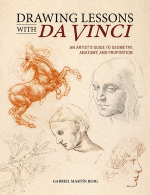 Drawing Lessons with Da Vinci: An Artist's Guide to Geometry, Anatomy and Proportion