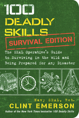 100 Deadly Skills: Survival Edition: The Seal Operative's Guide to Surviving in the Wild and Being Prepared for Any Disaster