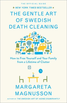 The Gentle Art of Swedish Death Cleaning: How to Free Yourself and Your Family from a Lifetime of Clutter