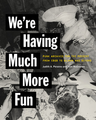 We're Having Much More Fun: Punk Archives for the Present from Cbgb to Gilman and Beyond