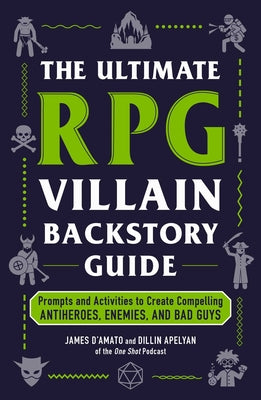 The Ultimate RPG Villain Backstory Guide: Prompts and Activities to Create Compelling Antiheroes, Enemies, and Bad Guys