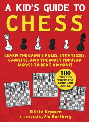 Kid's Guide to Chess: Learn the Game's Rules, Strategies, Gambits, and the Most Popular Moves to Beat Anyone!--100 Tips and Tricks for Kings and Queen