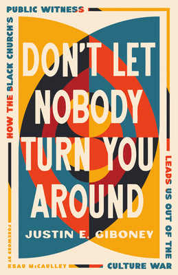 Don't Let Nobody Turn You Around: How the Black Church's Public Witness Leads Us Out of the Culture War