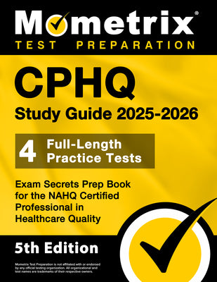 Cphq Study Guide 2025-2026 - 4 Full-Length Practice Tests, Exam Secrets Prep Book for the Nahq Certified Professional in Healthcare Quality: [5th Edit