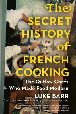 The Secret History of French Cooking: The Outlaw Chefs Who Made Food Modern