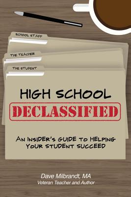 High School Declassified: An Insider's Guide to Helping Your Student Succeed