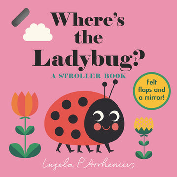 Where's the Ladybug?: A Stroller Book: (An Interactive, Sensory Lift-The-Flap Book with Felt Flaps and a Mirror for Babies & Toddlers. Friendly Bugs I