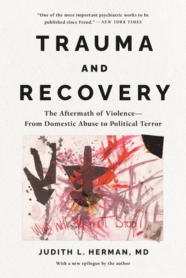 Trauma and Recovery: The Aftermath of Violence---From Domestic Abuse to Political Terror