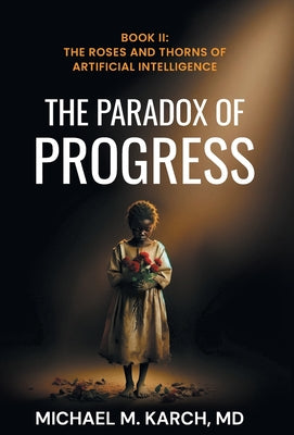 The Paradox of Progress: Book 2: The Roses and Thorns of Artificial Intelligence