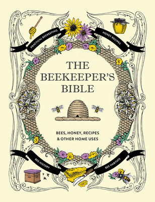 The Beekeeper's Bible: Bees, Honey, Recipes & Other Home Uses