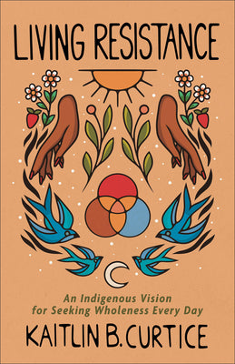 Living Resistance: An Indigenous Vision for Seeking Wholeness Every Day