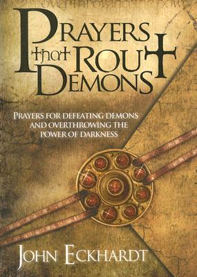 Prayers That Rout Demons: Prayers for Defeating Demons and Overthrowing the Powers of Darkness