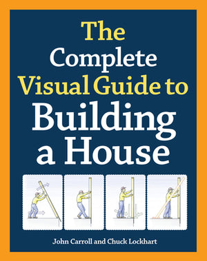 The Complete Visual Guide to Building a House, Seventh Edition: What Every Builder and Homeowner Needs to Know about Quality Construction